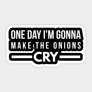 One Day I'm Gonna Make The Onions Cry - Funny Sayings Sticker